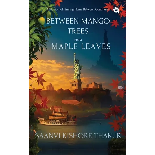 Between Mango Trees and Maple Leaves: A Memoir of Finding Home Between Continents - Paperback