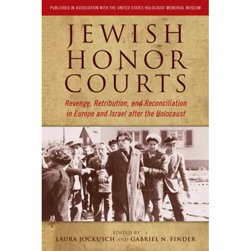 Jewish Honor Courts: Revenge, Retribution, and Reconciliation in Europe and Israel After the Holocaust - Paperback