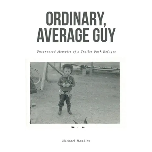 Ordinary, Average Guy: Uncensored Memoirs of a Trailer Park Refugee - Paperback
