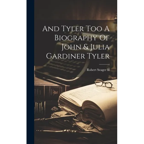 And Tyler Too A Biography Of John & Julia Gardiner Tyler - Hardcover