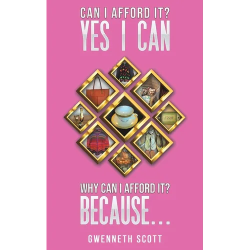 Can I Afford It? Yes I Can. Why Can I Afford It? Because... - Paperback