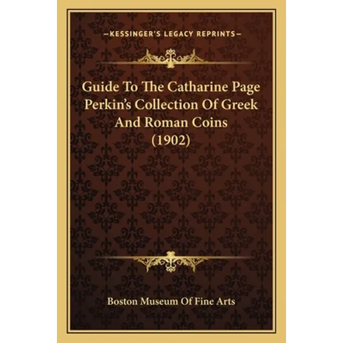 Guide To The Catharine Page Perkin's Collection Of Greek And Roman Coins (1902) - Paperback