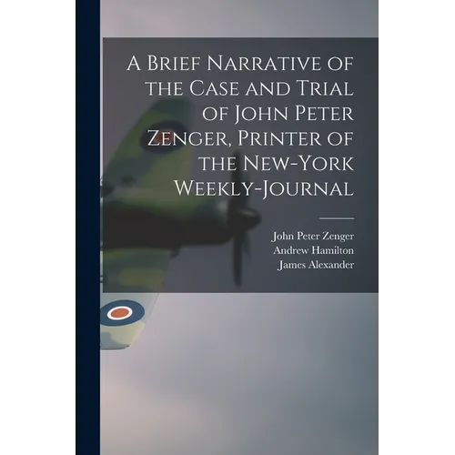 A Brief Narrative of the Case and Trial of John Peter Zenger, Printer of the New-York Weekly-journal - Paperback