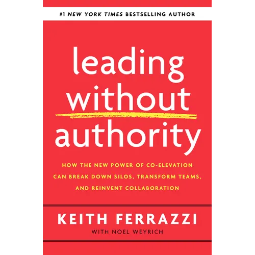 Leading Without Authority: How the New Power of Co-Elevation Can Break Down Silos, Transform Teams, and Reinvent Collaboration - Hardcover