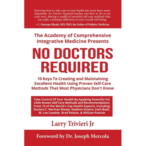 No Doctors Required: 10 Keys To Creating and Maintaining Excellent Health Using Proven Self-Care Methods That Most Physicians Don't Know - Paperback