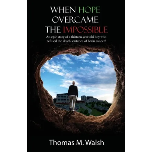 When Hope Overcame the Impossible - An epic story of a thirteen-year-old boy who refused the death sentence of brain cancer! - Paperback