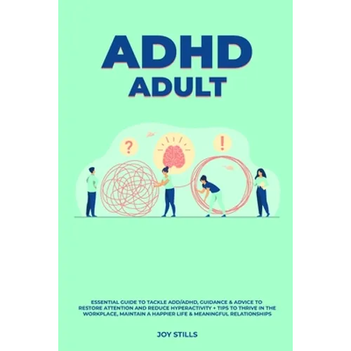 ADHD adult - Essential Guide to Tackle ADD/ADHD, Guidance & Advice to Restore Attention and Reduce Hyperactivity + Tips to thrive in the workplace, Ma - Paperback