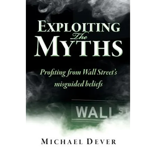 Exploiting the Myths: Profiting from Wall Street's misguided beliefs - Paperback