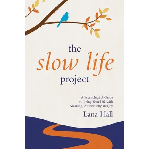 The Slow Life Project: A Psychologist's Guide to Living Your Life with Meaning, Authenticity and Joy - Paperback