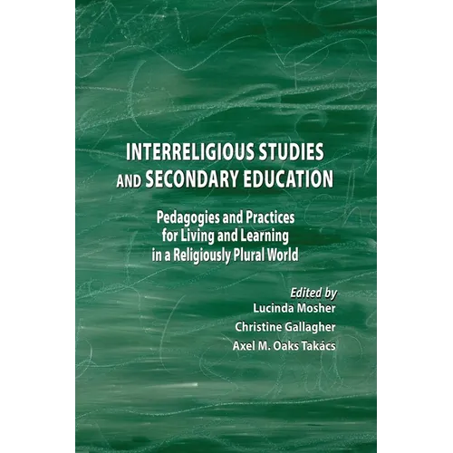 Interreligious Studies and Secondary Education: Pedagogies and Practices for Living and Learning in a Religiously Plural World - Paperback