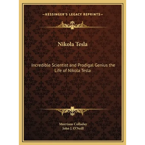 Nikola Tesla: Incredible Scientist and Prodigal Genius the Life of Nikola Tesla - Hardcover