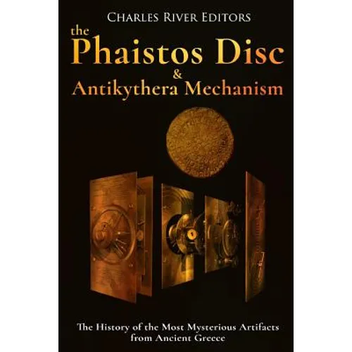 The Phaistos Disc and Antikythera Mechanism: The History of the Most Mysterious Artifacts from Ancient Greece - Paperback