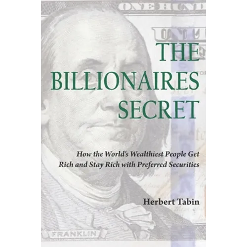 The Billionaires Secret: How the World's Wealthiest People Get Rich and Stay Rich with Preferred Securities - Paperback