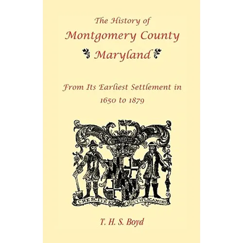 The History Of Montgomery County, Maryland, From Its Earliest Settlement In 1650 to 1879 - Paperback