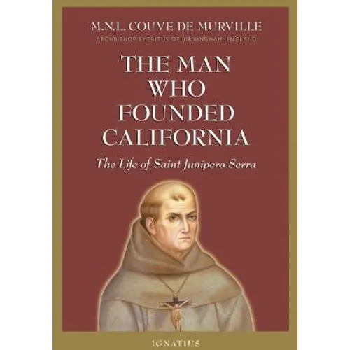 The Man Who Founded California: The Life of Saint Junipero Serra - Paperback