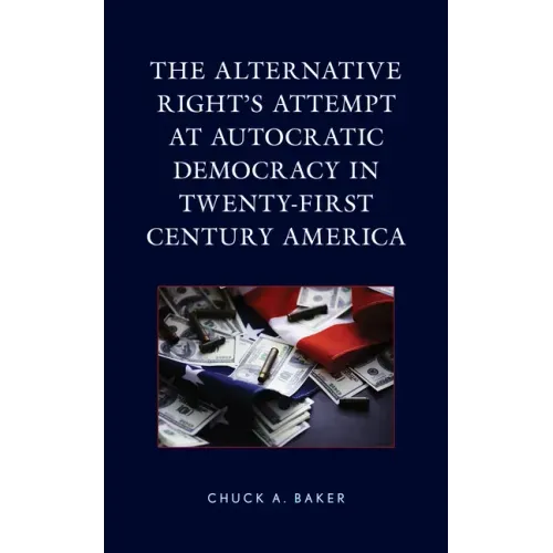 The Alternative Right's Attempt at Autocratic Democracy in Twenty-First Century America - Hardcover