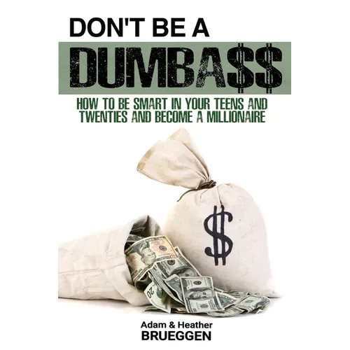 Don't Be a Dumba$$: How to be Smart in Your Teens and Twenties and Become a Millionaire - Paperback