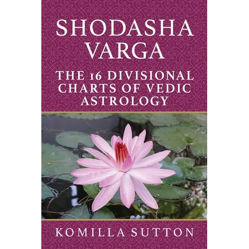 Shodasha Varga: The 16 Divisional Charts of Vedic Astrology - Paperback