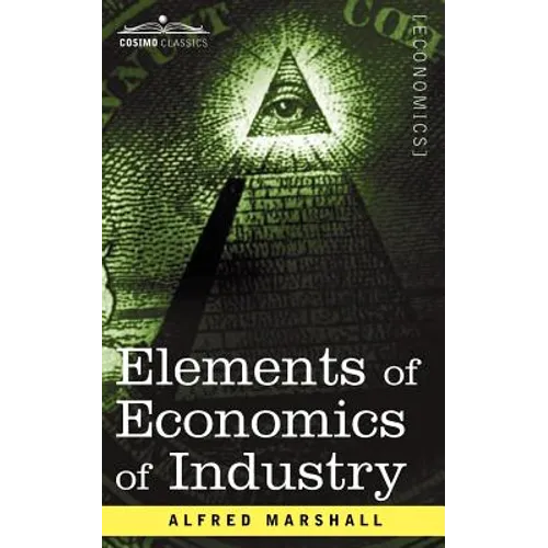 Elements of Economics of Industry: Being the First Volume of Elements of Economics - Paperback