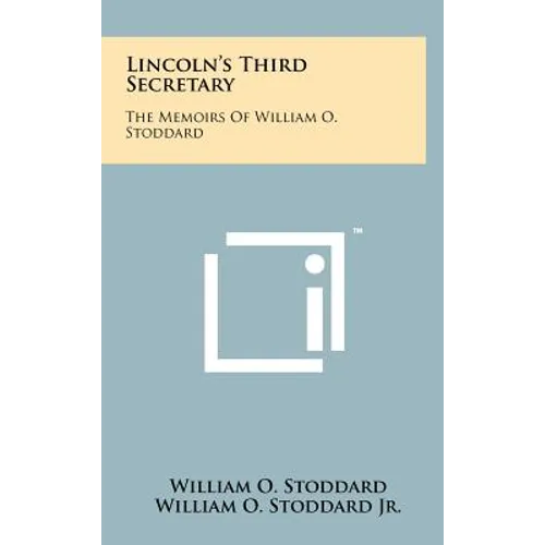 Lincoln's Third Secretary: The Memoirs Of William O. Stoddard - Hardcover