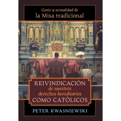 Reivindicación de nuestros derechos hereditarios como católicos: Genio y actualidad de la Misa tradicional - Hardcover