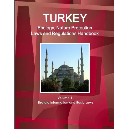 Turkey Ecology, Nature Protection Laws and Regulations Handbook Volume 1 Stratgic Information and Basic Laws - Paperback