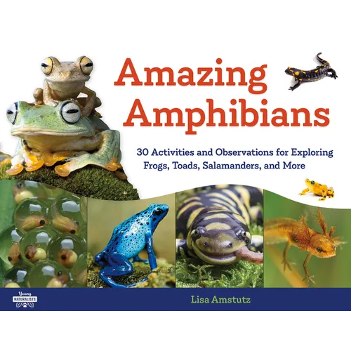 Amazing Amphibians: 30 Activities and Observations for Exploring Frogs, Toads, Salamanders, and More Volume 6 - Paperback
