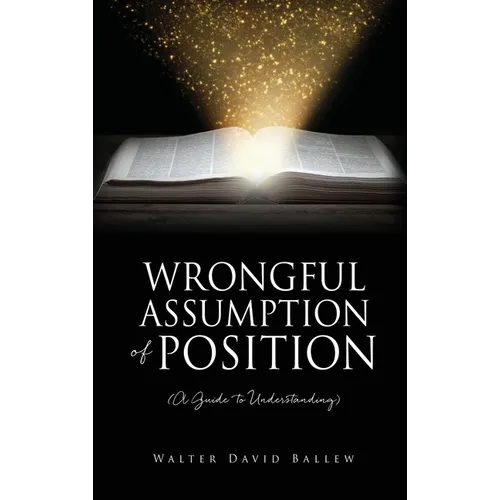 WRONGFUL ASSUMPTION OF POSITION (A Guide to Understanding) - Hardcover