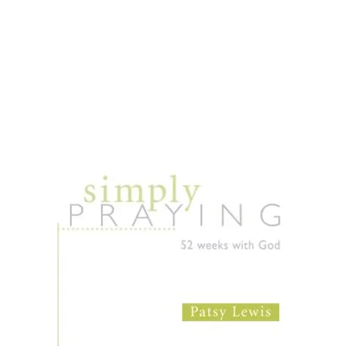 Simply Praying: 52 Weeks with God - Paperback