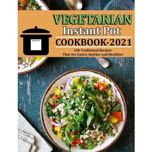 Vegetarian Instant Pot Cookbook 2021: 200 Traditional Recipes That Are Easier, Quicker and Healthier - Paperback