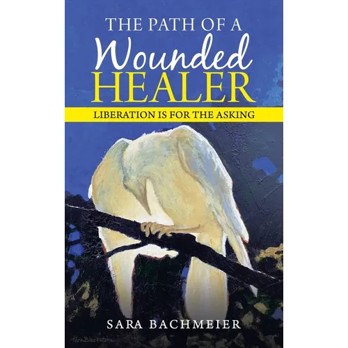 The Path of a Wounded Healer: Liberation Is for the Asking - Hardcover