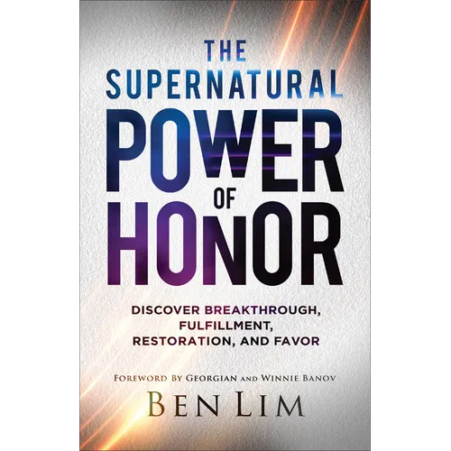 The Supernatural Power of Honor: Discover Breakthrough, Fulfillment, Restoration, and Favor - Paperback