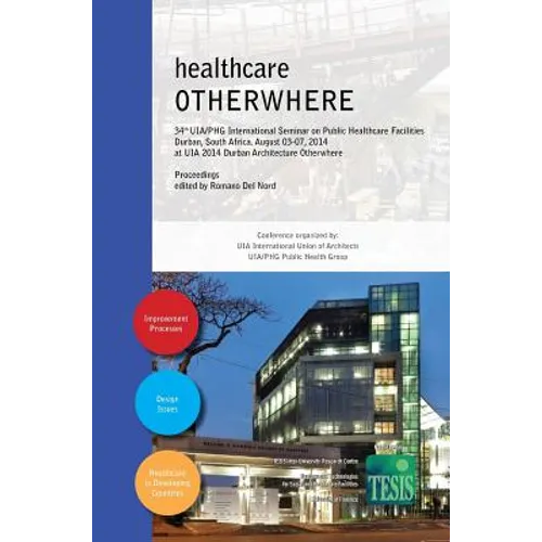 healthcare OTHERWHERE. Proceedings of the 34th UIA/PHG International Seminar on Public Healthcare Facilities - Durban, South Africa. August 03-07, 201 - Hardcover
