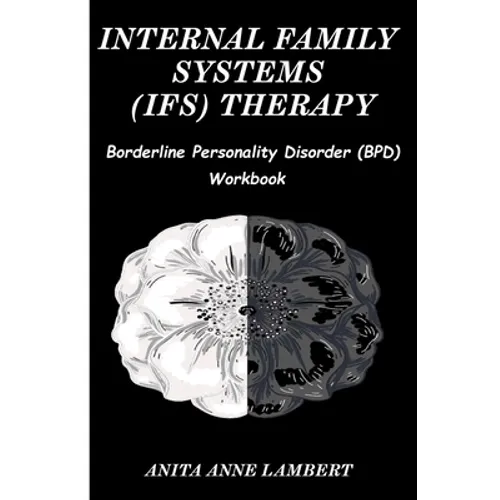 Internal Family Systems (IFS) Therapy: Borderline Personalities Disorder (BPD) Workbook - Paperback