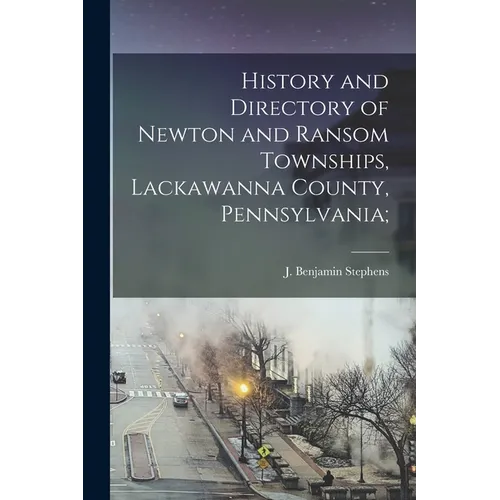 History and Directory of Newton and Ransom Townships, Lackawanna County, Pennsylvania; - Paperback
