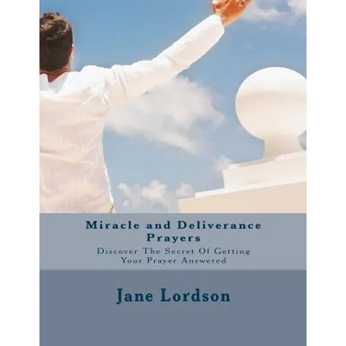 Miracle and Deliverance Prayers: Discover The Secret Of Getting Your Prayer Answered - Paperback
