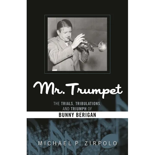 Mr. Trumpet: The Trials, Tribulations, and Triumph of Bunny Berigan - Paperback
