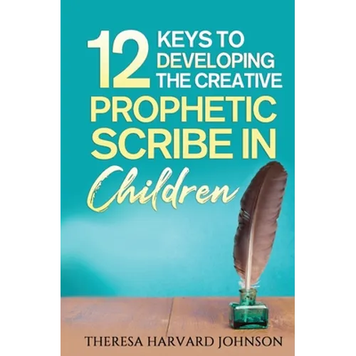 12 Keys to Developing the Creative Prophetic Scribe in Children - Paperback
