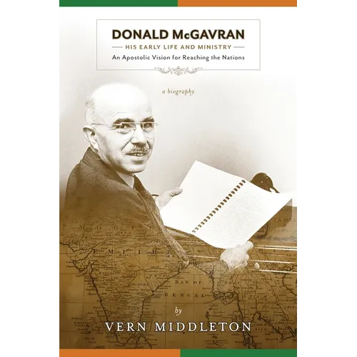 Donald McGavran, His Early Life and Ministry:: An Apostolic Vision for Reaching the Nations - Paperback