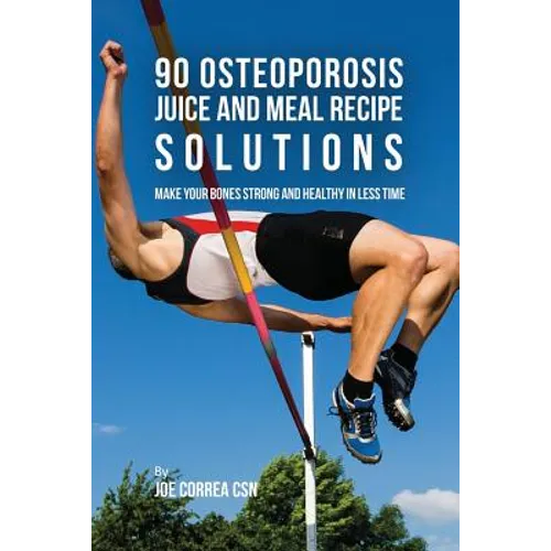 90 Osteoporosis Juice and Meal Recipe Solutions: Make Your Bones Strong and Healthy In Less Time - Paperback