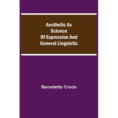 Aesthetic as Science of Expression and General Linguistic - Paperback