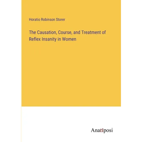 The Causation, Course, and Treatment of Reflex Insanity in Women - Paperback