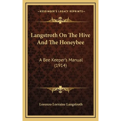 Langstroth On The Hive And The Honeybee: A Bee Keeper's Manual (1914) - Hardcover