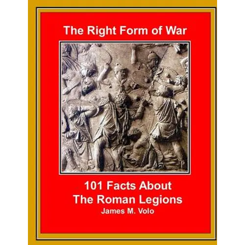 The Right Form of War: 101 Facts About the Roman Legions - Paperback