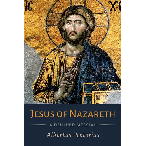 Jesus of Nazareth: A Deluded Messiah - Hardcover