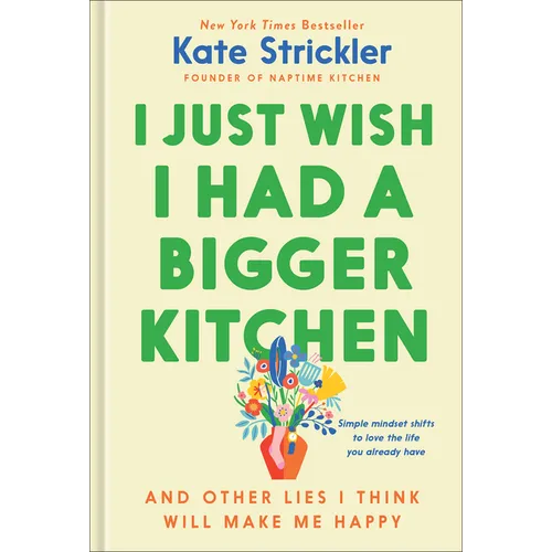 I Just Wish I Had a Bigger Kitchen: And Other Lies I Think Will Make Me Happy - Hardcover