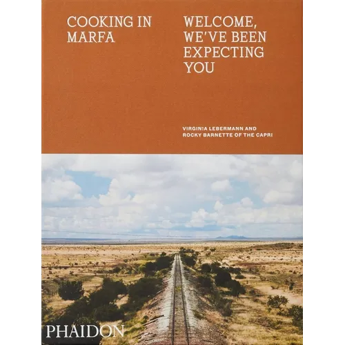 Cooking in Marfa: Welcome, We've Been Expecting You - Hardcover
