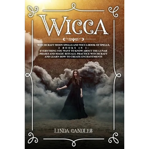 Wicca: Witchcraft Moon Spells and Wicca Book of Spells, 2 books in 1: Everything You Want to Know About the Lunar Phases and - Paperback
