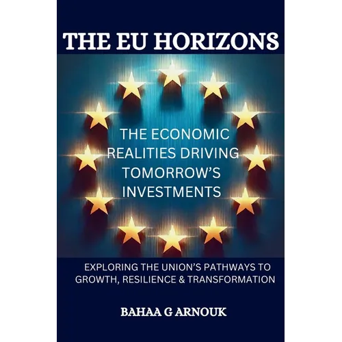 The EU Horizons The Economic Realities Driving Tomorrow's Investments: Exploring the Union's Pathways to Growth, Resilience, and Transformation - Paperback