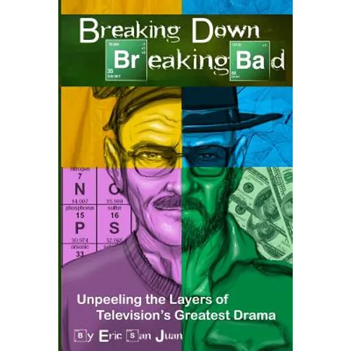 Breaking Down Breaking Bad: Unpeeling the Layers of Television's Greatest Drama - Paperback